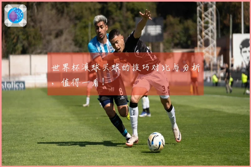 世界杯滚球买球的技巧对比与分析，值得一看！